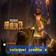 coloquei credito e nao caiu vivo